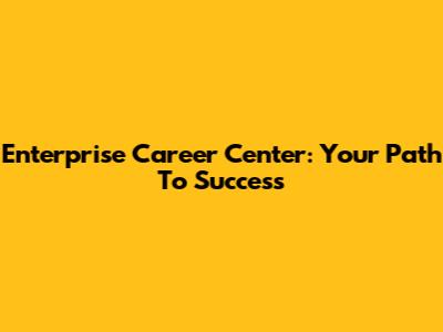 Enterprise Career Center: Your Path To Success