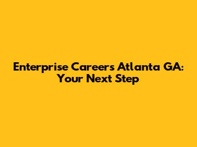 Enterprise Careers Atlanta GA: Your Next Step