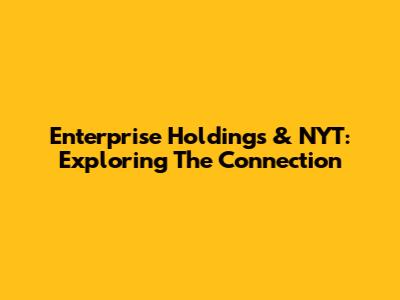 Enterprise Holdings & NYT: Exploring The Connection