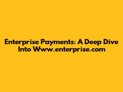 Enterprise Payments: A Deep Dive Into Www.enterprise.com