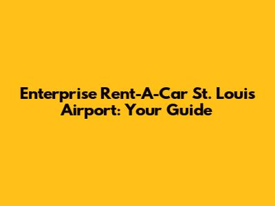 Enterprise Rent-A-Car St. Louis Airport: Your Guide