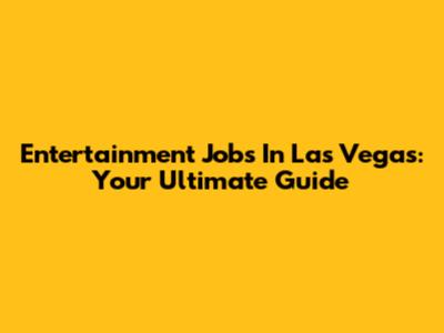 Entertainment Jobs In Las Vegas: Your Ultimate Guide