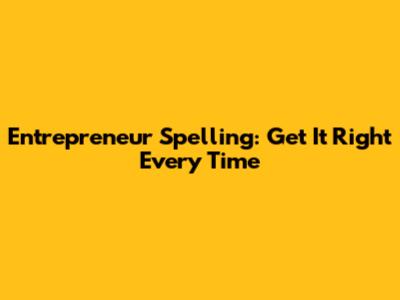 Entrepreneur Spelling: Get It Right Every Time