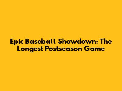 Epic Baseball Showdown: The Longest Postseason Game
