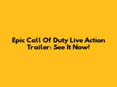Epic Call Of Duty Live Action Trailer: See It Now!