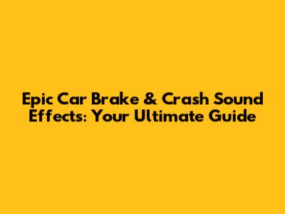 Epic Car Brake & Crash Sound Effects: Your Ultimate Guide