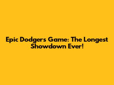 Epic Dodgers Game: The Longest Showdown Ever!