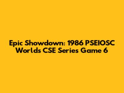 Epic Showdown: 1986 PSEIOSC Worlds CSE Series Game 6