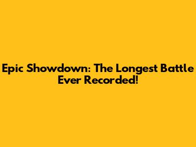Epic Showdown: The Longest Battle Ever Recorded!