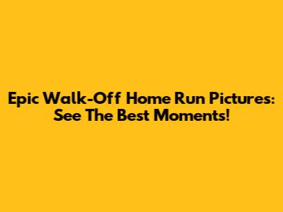 Epic Walk-Off Home Run Pictures: See The Best Moments!