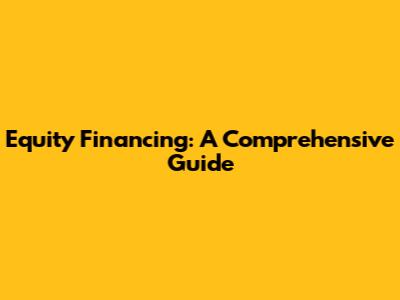 Equity Financing: A Comprehensive Guide