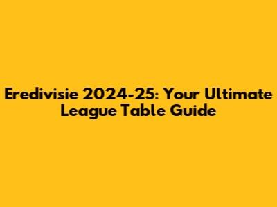 Eredivisie 2024-25: Your Ultimate League Table Guide
