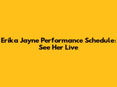 Erika Jayne Performance Schedule: See Her Live