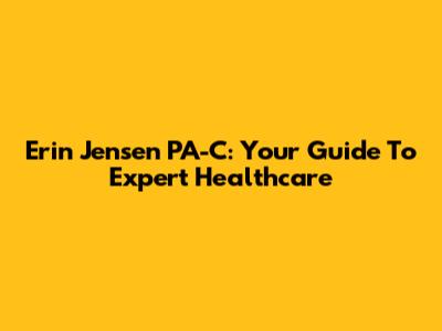 Erin Jensen PA-C: Your Guide To Expert Healthcare