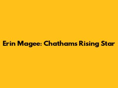 Erin Magee: Chatham's Rising Star