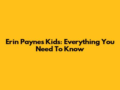 Erin Payne's Kids: Everything You Need To Know