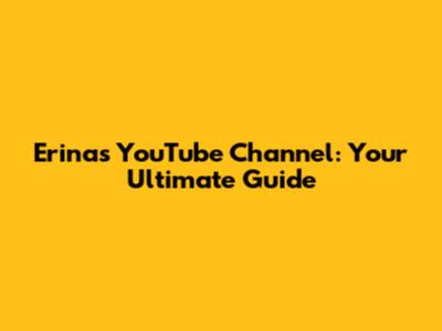 Erina's YouTube Channel: Your Ultimate Guide