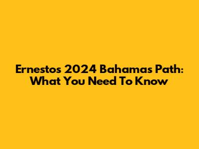 Ernesto's 2024 Bahamas Path: What You Need To Know