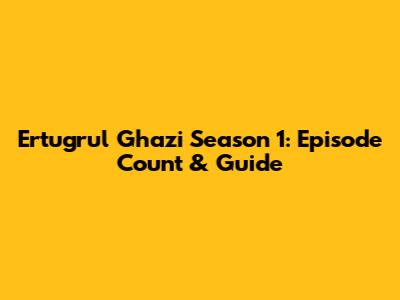 Ertugrul Ghazi Season 1: Episode Count & Guide