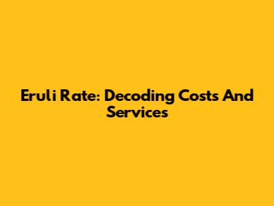 Eruli Rate: Decoding Costs And Services