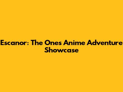 Escanor: The One's Anime Adventure Showcase