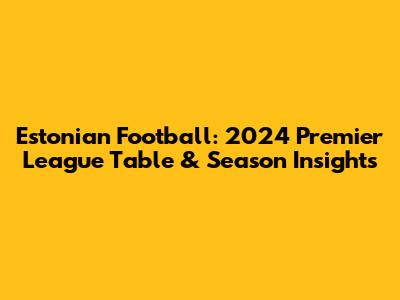 Estonian Football: 2024 Premier League Table & Season Insights