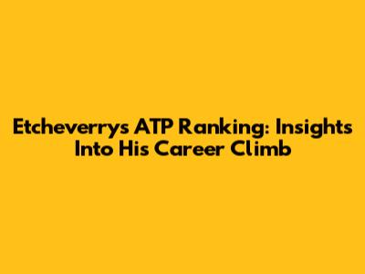 Etcheverry's ATP Ranking: Insights Into His Career Climb