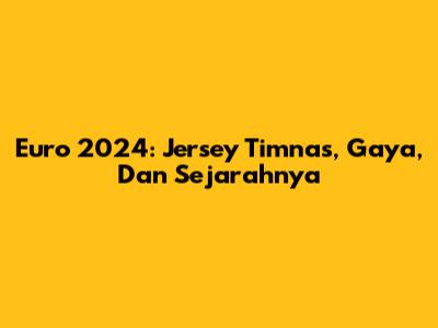 Euro 2024: Jersey Timnas, Gaya, Dan Sejarahnya