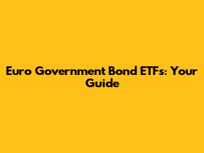 Euro Government Bond ETFs: Your Guide