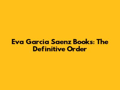 Eva Garcia Saenz Books: The Definitive Order