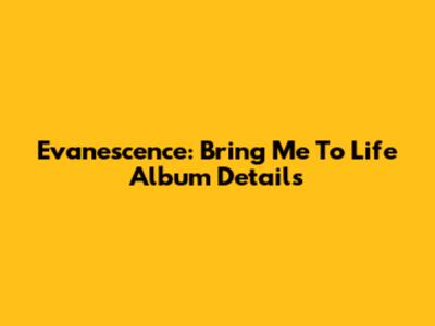 Evanescence: Bring Me To Life Album Details