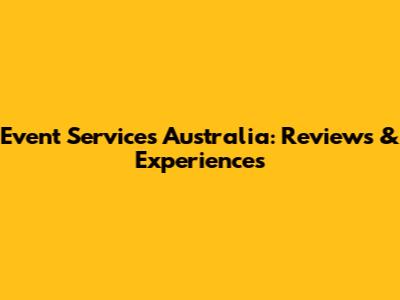 Event Services Australia: Reviews & Experiences