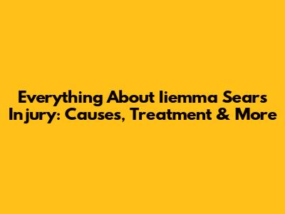 Everything About Iiemma Sears Injury: Causes, Treatment & More