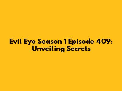 Evil Eye Season 1 Episode 409: Unveiling Secrets