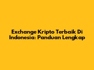 Exchange Kripto Terbaik Di Indonesia: Panduan Lengkap