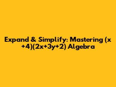 Expand & Simplify: Mastering (x+4)(2x+3y+2) Algebra
