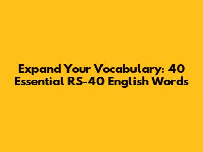 Expand Your Vocabulary: 40 Essential RS-40 English Words