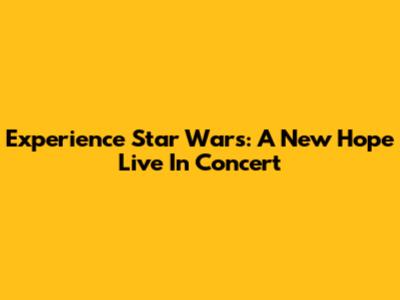 Experience Star Wars: A New Hope Live In Concert