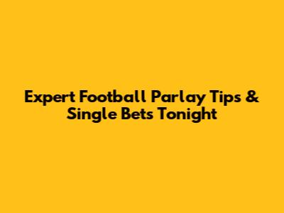 Expert Football Parlay Tips & Single Bets Tonight
