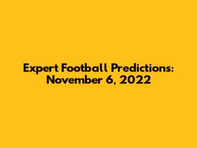 Expert Football Predictions: November 6, 2022