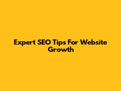 Expert SEO Tips For Website Growth