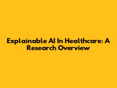 Explainable AI In Healthcare: A Research Overview