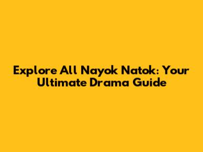 Explore All Nayok Natok: Your Ultimate Drama Guide