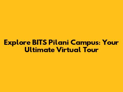 Explore BITS Pilani Campus: Your Ultimate Virtual Tour
