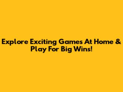 Explore Exciting Games At Home & Play For Big Wins!