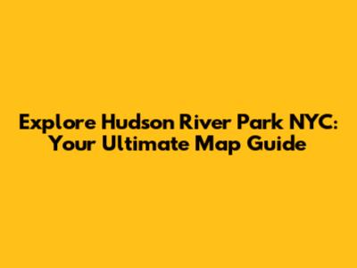 Explore Hudson River Park NYC: Your Ultimate Map Guide
