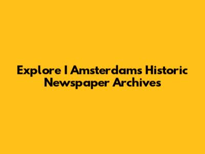 Explore I Amsterdam's Historic Newspaper Archives