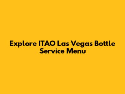 Explore ITAO Las Vegas Bottle Service Menu