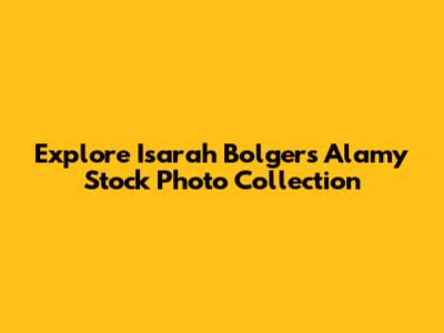Explore Isarah Bolger's Alamy Stock Photo Collection