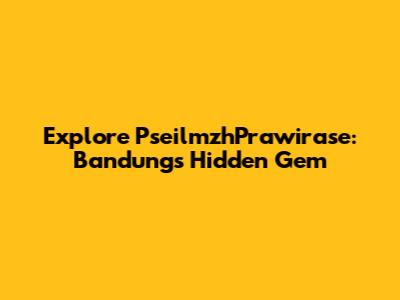 Explore PseilmzhPrawirase: Bandung's Hidden Gem
